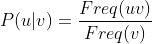 P(u|v)=\frac{Freq(uv)}{Freq(v)}