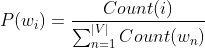 P(w_{i})=\frac{Count(i)}{\sum_{n=1}^{|V|}Count(w_{n})}