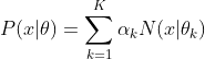 P(x|\theta) = \sum_{k = 1}^{K} \alpha_{k}N(x|\theta_{k})