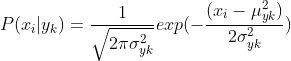 P(x_{i}|y_{k})=\frac{1}{\sqrt{2\pi \sigma _{yk}^{2}}}exp(-\frac{(x_{i}-\mu _{yk}^{2})}{2\sigma _{yk}^{2}})