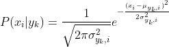 P(x_{i}|y_{k})=\frac{1}{\sqrt{2\pi\sigma_{y_{k},i}^{2}}}e^{-\frac{(x_{i}-\mu_{y_{k},i})^{2}}{2 \sigma_{y_{k},i}^{2}}}
