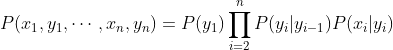 P(x_1,y_1,\cdots,x_n,y_n)=P(y_1)\prod^n_{i=2}P(y_i|y_{i-1})P(x_i|y_i)