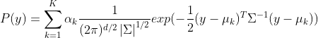 P(y)=\sum_{k=1}^{K}\alpha _{k}\frac{1}{(2\pi )^{d/2}\left | \Sigma \right |^{1/2}}exp(-\frac{1}{2}(y-\mu _{k})^{T}\Sigma ^{-1}(y-\mu _{k}))