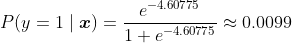 P(y=1\mid \boldsymbol{x})=\frac{e^{-4.60775}}{1+e^{-4.60775}}\approx 0.0099