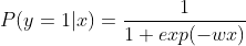 P(y=1|x) = frac{1}{1+exp(-wx)}