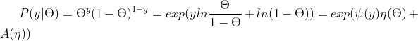 P(y|\Theta )=\Theta ^{y}(1-\Theta )^{1-y} =exp(yln\frac{\Theta }{1-\Theta }+ln(1-\Theta ))=exp(\psi (y)\eta (\Theta )+A(\eta ))