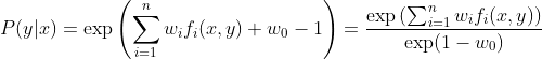 P(y|x) = \exp \left ( \sum_{i=1}^{n} w_i f_i(x,y) + w_0 -1 \right ) = \frac{\exp \left ( \sum_{i=1}^{n} w_i f_i (x,y) \right ) }{ \exp (1-w_0)}