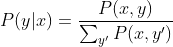 P(y|x) = \frac {P(x,y)}{\sum_{​{y}'}P(x,{y}')}
