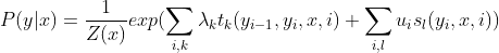 P(y|x)=\frac{1}{Z(x)}exp(\sum_{i,k}\lambda_kt_k(y_{i-1},y_i,x,i)+\sum_{i,l}u_is_l(y_i,x,i))