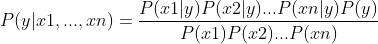 P(y|x1,...,xn)=\frac{P(x1|y)P(x2|y)...P(xn|y)P(y)}{P(x1)P(x2)...P(xn)}