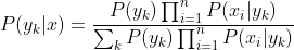 P(y_{k}|x)=\frac{P(y_{k})\prod_{i=1}^{n}P(x_{i}|y_{k})}{\sum_{k}P(y_{k})\prod_{i=1}^{n}P(x_{i}|y_{k})}
