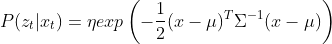 P(z_t|x_t) = \eta exp\left(-\frac{1}{2}(x-\mu)^T \Sigma^{-1} (x-\mu)\right)