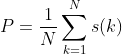 P=\frac{1}{N}\sum_{k=1}^{N}s(k)