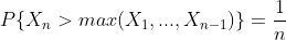 P\{X_n > max(X_1, ..., X_{n-1})\} = \frac{1}{n}