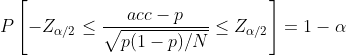 Pleft [ -Z_{alpha /2}leq frac{acc-p}{sqrt{p(1-p)/N}}leq Z_{alpha /2} 
ight ]=1-alpha