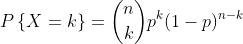 P\left \{ X=k \right \}=\binom{n}{k}p^{k}(1-p)^{n-k}