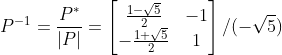 P^{-1} = \frac{P^*}{|P|}=\left[ \begin{matrix} \frac{1-\sqrt5}{2} &-1 \\-\frac{1+\sqrt 5}{2} & 1 \end{matrix} \right]/(-\sqrt5)