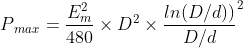 P{_{max}}=\frac{E_{m}^{2}}{480}\times D^{2}\times \frac{ln(D/d))}{D/d}^{2}
