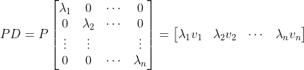 PD=P\begin{bmatrix} \lambda_{1} & 0 & \cdots & 0\\ 0 & \lambda_{2} & \cdots & 0\\ \vdots & \vdots & & \vdots \\ 0 & 0 & \cdots & \lambda_{n} \end{bmatrix}=\begin{bmatrix} \lambda_{1}v_{1} & \lambda_{2}v_{2} & \cdots & \lambda_{n}v_{n} \end{bmatrix}