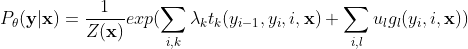 P_{\theta}(\mathbf{y}|\mathbf{x})=\frac{1}{Z(\mathbf{x})}exp(\sum_{i ,k}\lambda_kt_k(y_{i-1},y_i,i,\mathbf{x})+ \sum_{i,l}u_lg_l(y_i,i,\mathbf{x}))