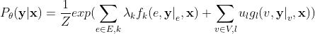 P_{\theta}(\mathbf{y}|\mathbf{x})=\frac{1}{Z}exp(\sum_{e\in E,k}\lambda_kf_k(e,\mathbf{y|}_e,\mathbf{x})+ \sum_{v\in V,l}u_lg_l(v,\mathbf{y|}_v,\mathbf{x}))