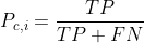 P_{c,i}=frac{TP}{TP+FN}