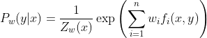 P_{w} (y|x) = \frac{1}{Z_{w}(x)} \exp \left ( \sum_{i=1}^{n} w_i f_i (x,y) \right )