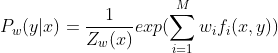 P_{w}(y|x)=\frac{1}{Z_{w}(x)}exp(\sum_{i=1}^{M}w_{i}f_{i}(x,y))