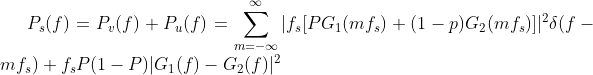 P_s(f)=P_v(f) +P_u(f)=\sum_{m=-\infty }^{\infty }|f_s[PG_1(mf_s)+(1-p)G_2(mf_s)]|^2\delta (f-mf_s)+ f_ sP(1-P)|G_1(f)-G_2(f)|^2