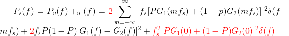 P_s(f)=P_v(f) +_u(f)= {\color{Red} 2}\sum_{m=-\infty }^{\infty }|f_s[PG_1(mf_s)+(1-p)G_2(mf_s)]|^2\delta (f-mf_s)+{\color{Red} 2}f_sP(1-P)|G_1(f)-G_2(f)|^2+{\color{Red} f_s^2|PG_1(0)+(1-P)G_2(0)|^2\delta (f)}