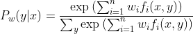 P_w(y|x) = \frac{ \exp \left ( \sum_{i=1}^{n} w_i f_i(x,y) \right ) }{ \sum_{y} \exp \left ( \sum_{i=1}^{n} w_i f_i(x,y) \right ) }