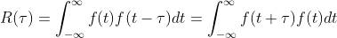R(\tau )=\int_{-\infty}^{\infty }f(t)f(t-\tau )dt=\int_{-\infty}^{\infty }f(t+\tau )f(t)dt