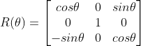 R(\theta)= \left[ \begin{matrix} cos\theta & 0 & sin\theta \\ 0 & 1 & 0 \\ -sin\theta & 0 & cos\theta \end{matrix} \right]
