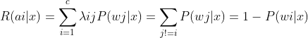 R(ai|x)=\sum_{i=1}^{c}\lambda ijP(wj|x)=\sum_{j!=i}^{}P(wj|x)=1-P(wi|x)