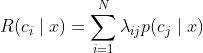 R(c_{i}\mid x)=\sum_{i=1}^{N}\lambda _{ij}p(c_{j}\mid x)