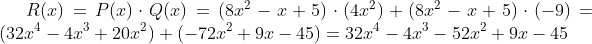 R(x) = P(x)\cdot Q(x) = (8x^{2}-x+5)\cdot (4x^{2}) + (8x^{2}-x+5)\cdot (-9) = (32x^{4} - 4x^{3}+20x^{2}) + (-72x^{2}+9x-45) = 32x^{4} - 4x^{3} -52x^{2}+9x-45