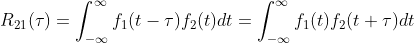R_{21}(\tau )=\int_{-\infty }^{\infty }f_{1}(t-\tau )f_{2}(t )dt=\int_{-\infty }^{\infty }f_{1}(t )f_{2}(t+\tau)dt