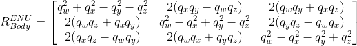 R_{Body}^{ENU}= \left[ \begin{matrix} q_w^2+q_x^2-q_y^2-q_z^2 & 2(q_x q_y-q_w q_z) & 2(q_w q_y+q_x q_z) \\ 2(q_w q_z+q_x q_y) & q_w^2-q_x^2+q_y^2-q_z^2 & 2(q_y q_z-q_w q_x) \\ 2(q_x q_z-q_w q_y) & 2(q_w q_x+q_y q_z) & q_w^2-q_x^2-q_y^2+q_z^2 \end{matrix} \right]