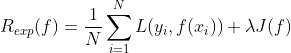 R_{exp}(f)=\frac{1}{N}\sum_{i=1}^{N}L(y_{i},f(x_{i}))+\lambda J(f)
