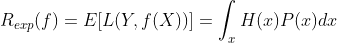 R_{exp}(f)=E[L(Y,f(X))]=\int_{x}^{ }H(x)P(x)dx