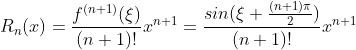 R_{n}(x)=\frac{f^{(n+1)}(\xi )}{(n+1)!}x^{n+1}=\frac{sin(\xi +\frac{(n+1)\pi }{2})}{(n+1)!}x^{n+1}