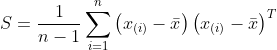 S = \frac{1}{n - 1}\sum_{i=1}^{n}\left ( x_{(i)} -\bar{x}\right )\left ( x_{(i)} -\bar{x}\right )^{T}
