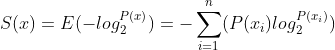S(x)=E(-log_2^{P(x)})= -\sum_{i=1}^{n}(P(x_i)log_{2}^{P(x_{i})})