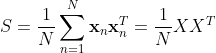 S= \frac{1}{N} \sum_{n=1}^N \textbf{x}_n\textbf{x}_n^T=\frac{1}{N} XX^T
