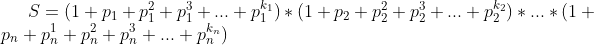 S=(1+p_1+p_1^{2}+p_1^{3}+...+p_1^{k_1})*(1+p_2+p_2^{2}+p_2^{3}+...+p_2^{k_2})*...*(1+p_n+p_n^{1}+p_n^{2}+p_n^{3}+...+p_n^{k_n})