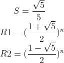 S=\frac{\sqrt{5}}{5}\\R1 = (\frac{1 + \sqrt{5}}{2})^{n}\\R2=(\frac{1 - \sqrt{5}}{2})^{n}