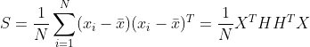 S=\frac{1}{N}\sum_{i=1}^N(x_i-\bar{x})(x_i-\bar{x})^T=\frac{1}{N}X^THH^TX