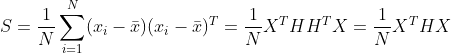 S=\frac{1}{N}\sum_{i=1}^N(x_i-\bar{x})(x_i-\bar{x})^T=\frac{1}{N}X^THH^TX=\frac{1}{N}X^THX