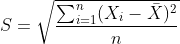 S=\sqrt\frac{\sum_{i=1}^{n}(X_{i}-\bar{X})^2}{n}