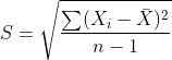 S=\sqrt{\frac{\sum (X_{i}-\bar{X})^2}{n-1}}